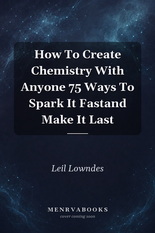 How To Create Chemistry With Anyone 75 Ways To Spark It Fastand Make It Last