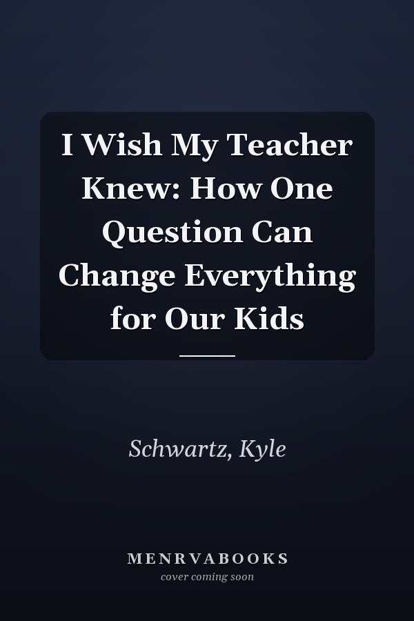 I Wish My Teacher Knew: How One Question Can Change Everything for Our Kids