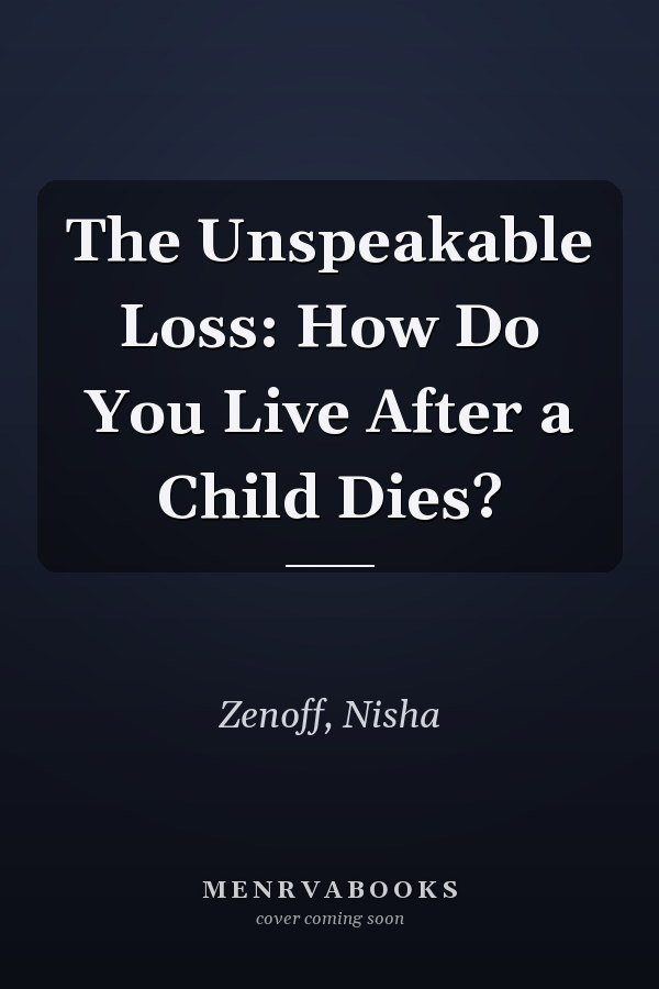 The Unspeakable Loss: How Do You Live After a Child Dies?