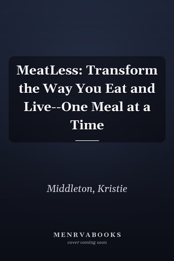 MeatLess: Transform the Way You Eat and Live--One Meal at a Time