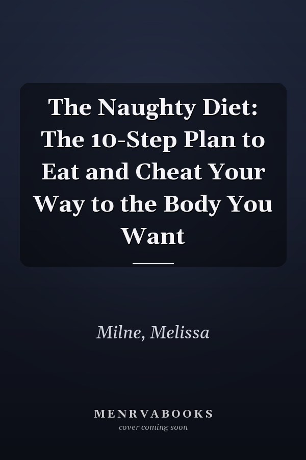 The Naughty Diet: The 10-Step Plan to Eat and Cheat Your Way to the Body You Want