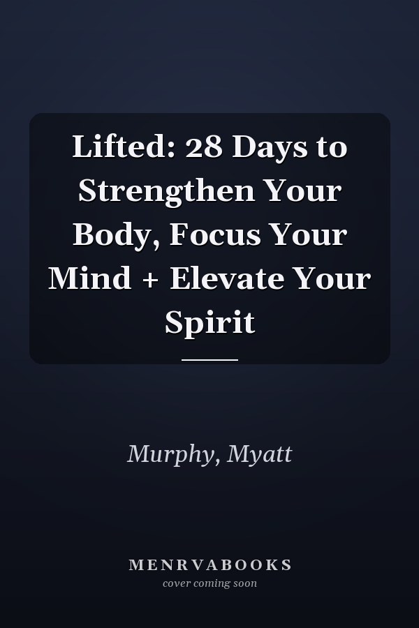 Lifted: 28 Days to Strengthen Your Body, Focus Your Mind + Elevate Your Spirit