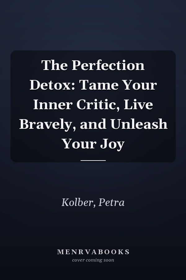 The Perfection Detox: Tame Your Inner Critic, Live Bravely, and Unleash Your Joy