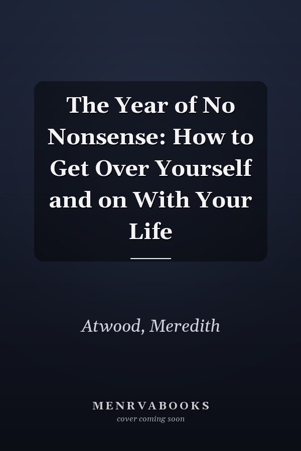 The Year of No Nonsense: How to Get Over Yourself and on With Your Life