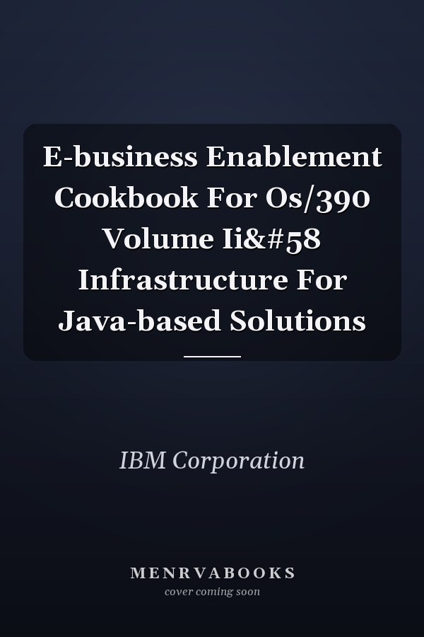 E-business Enablement Cookbook For Os/390 Volume Ii: Infrastructure For Java-based Solutions