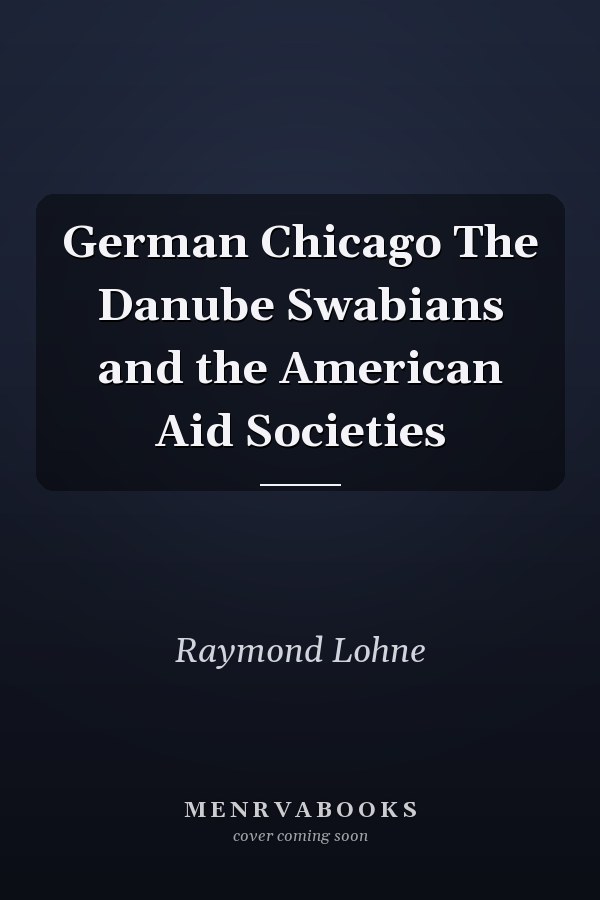 German Chicago The Danube Swabians and the American Aid Societies
