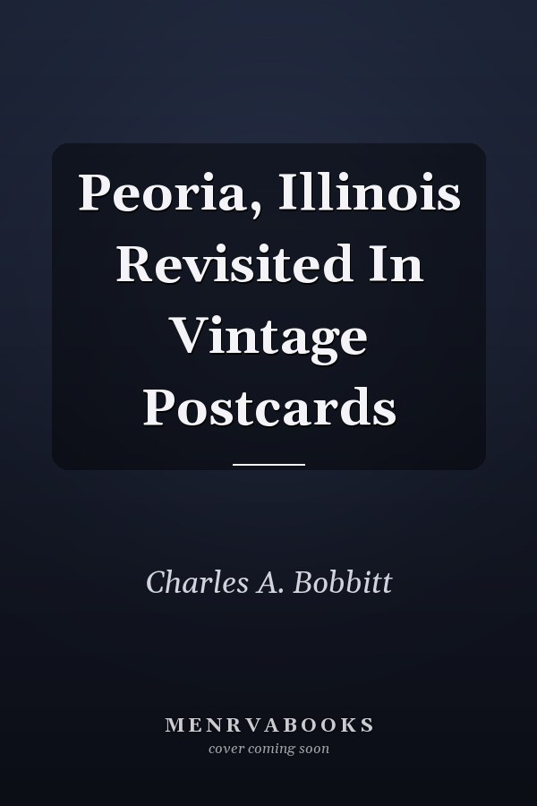 Peoria, Illinois Revisited In Vintage Postcards