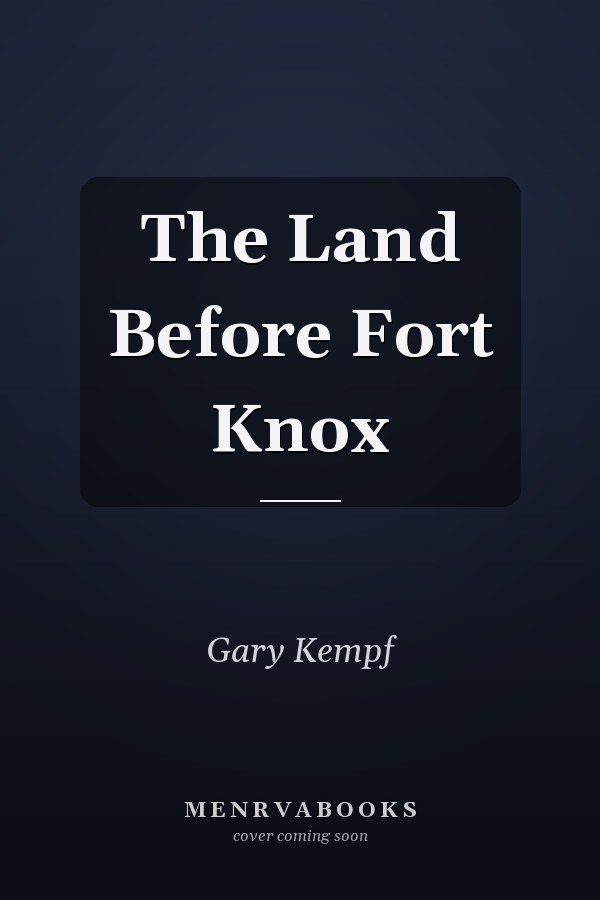 The Land Before Fort Knox