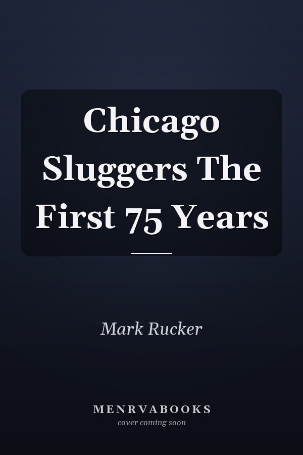 Chicago Sluggers The First 75 Years