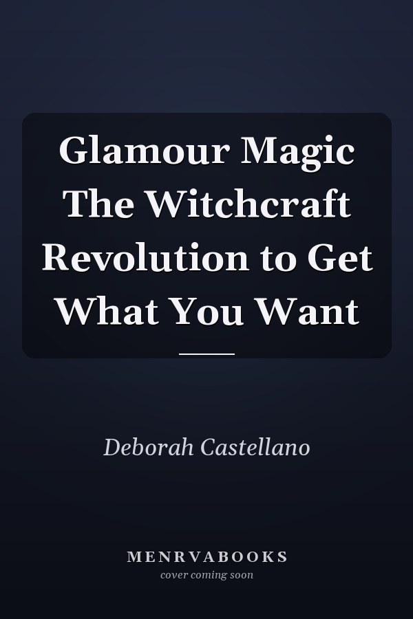 Glamour Magic The Witchcraft Revolution to Get What You Want