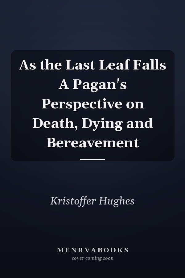 As the Last Leaf Falls A Pagan's Perspective on Death, Dying and Bereavement