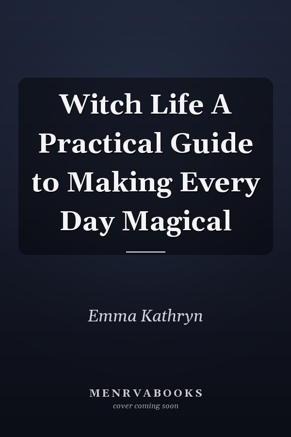 Witch Life A Practical Guide to Making Every Day Magical
