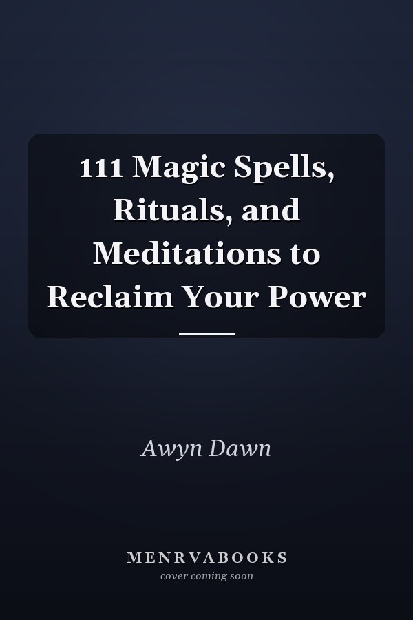 111 Magic Spells, Rituals, and Meditations to Reclaim Your Power