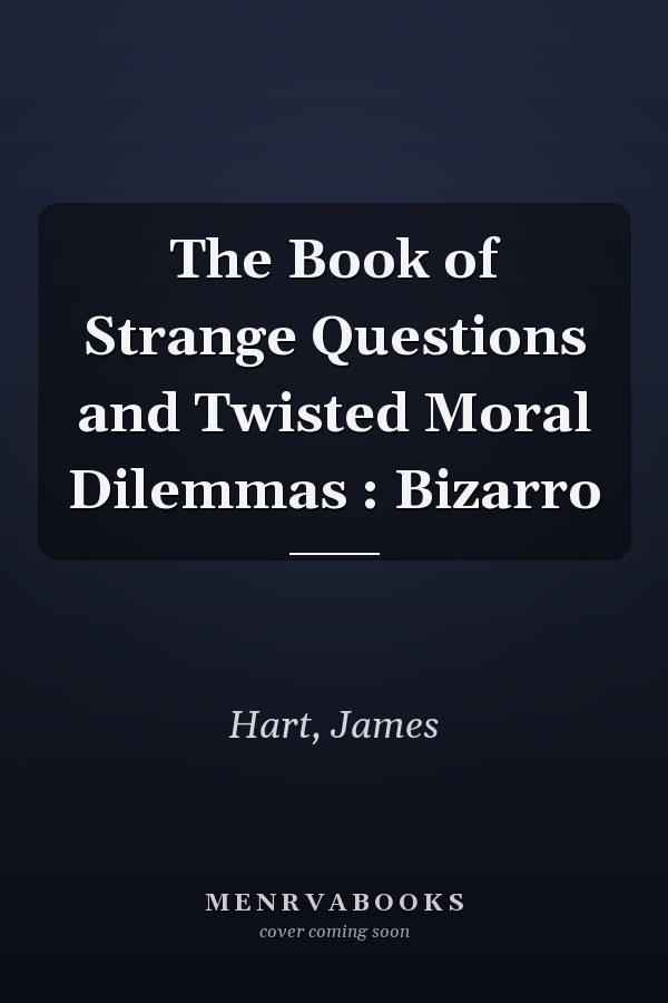 The Book of Strange Questions and Twisted Moral Dilemmas : Bizarro