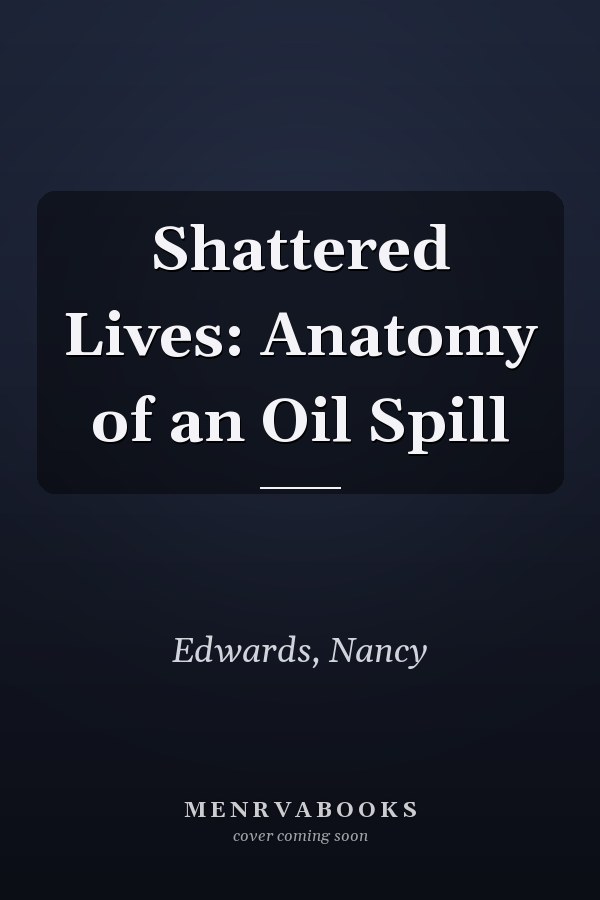 Shattered Lives: Anatomy of an Oil Spill