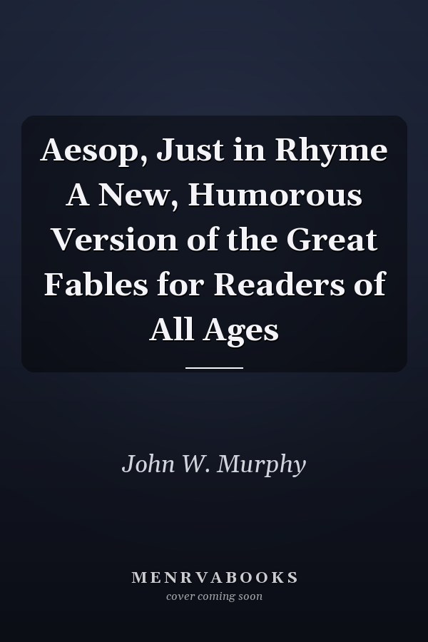 Aesop, Just in Rhyme A New, Humorous Version of the Great Fables for Readers of All Ages