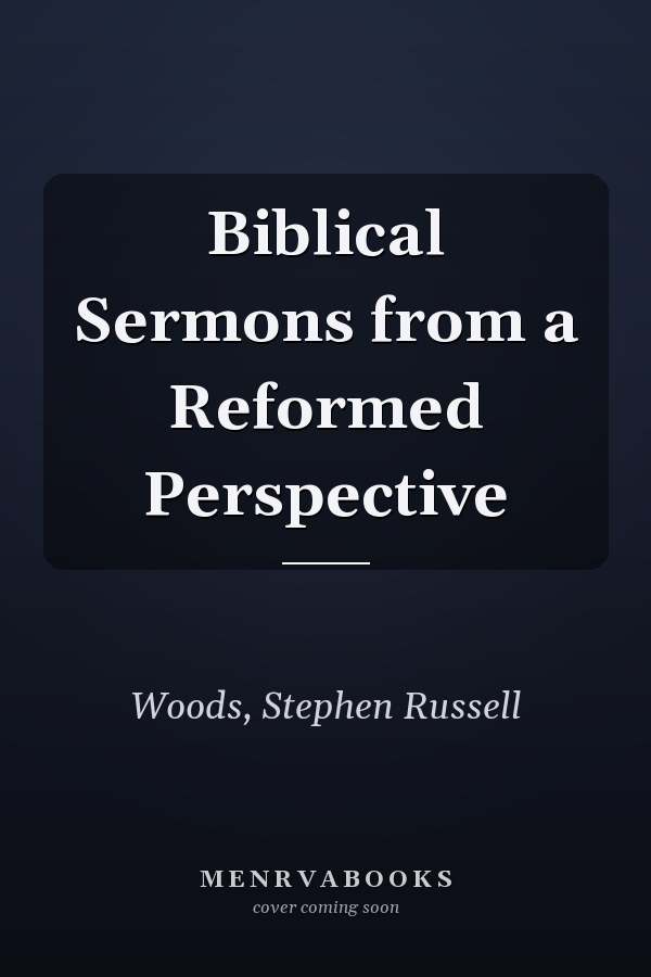 Biblical Sermons from a Reformed Perspective