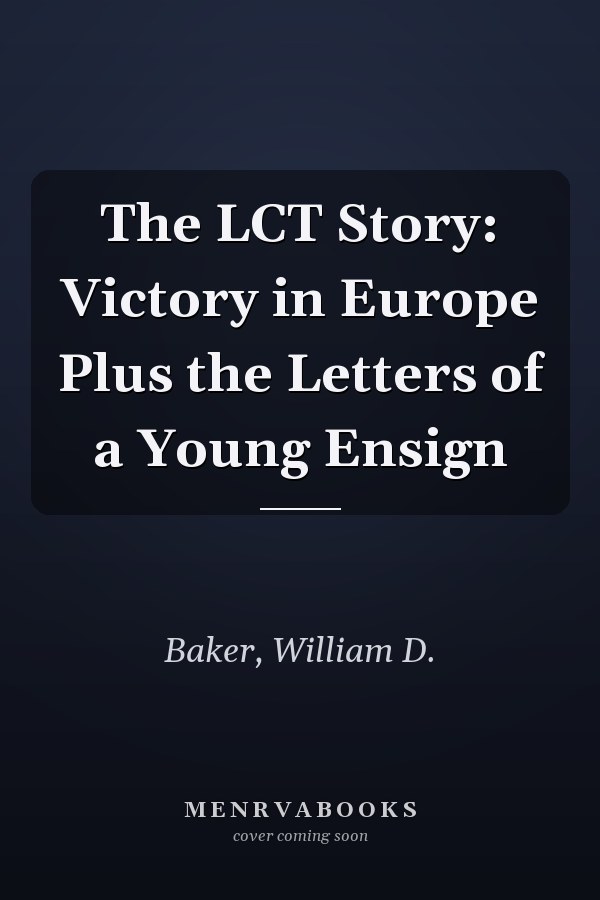 The LCT Story: Victory in Europe Plus the Letters of a Young Ensign