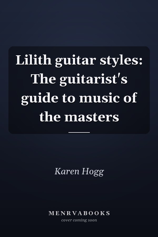 Lilith guitar styles: The guitarist's guide to music of the masters