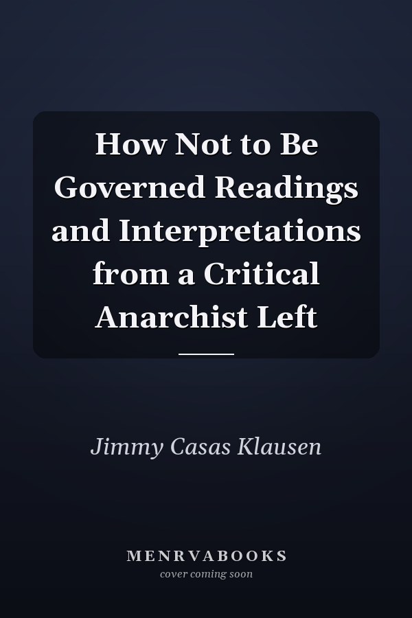 How Not to Be Governed Readings and Interpretations from a Critical Anarchist Left