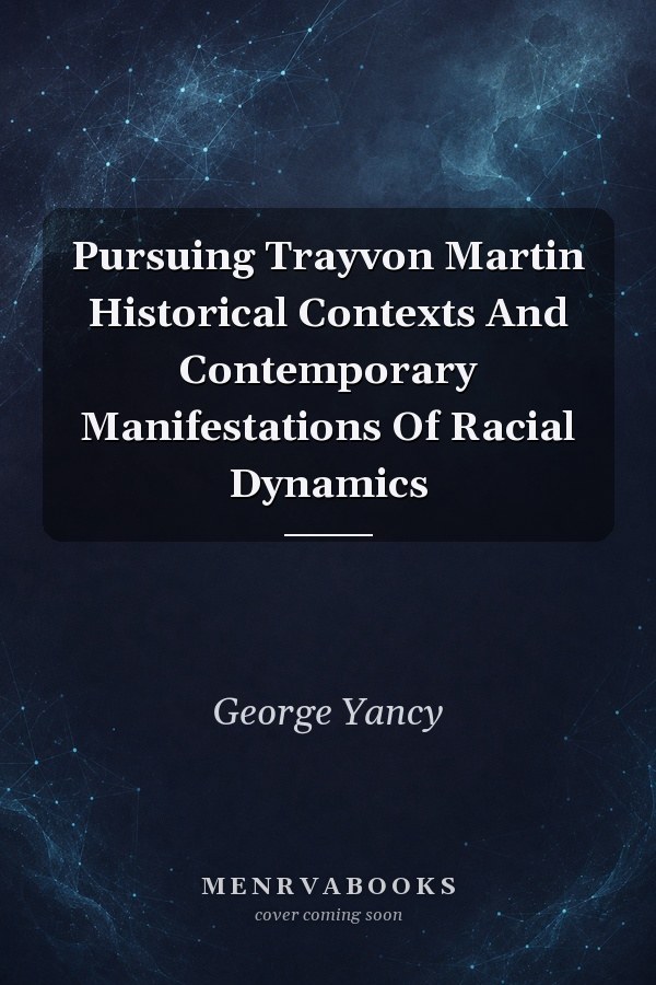 Pursuing Trayvon Martin Historical Contexts And Contemporary Manifestations Of Racial Dynamics