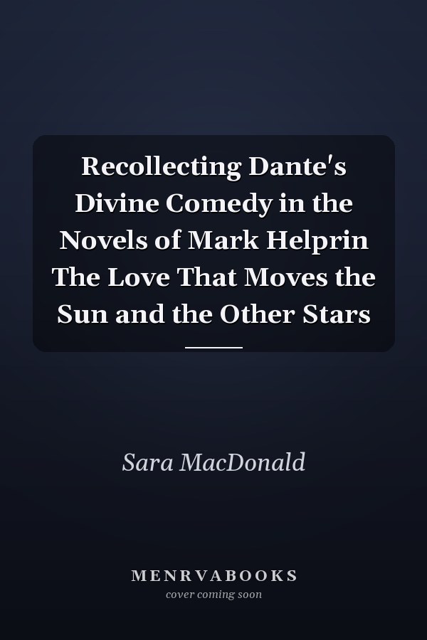 Recollecting Dante's Divine Comedy in the Novels of Mark Helprin The Love That Moves the Sun and the Other Stars