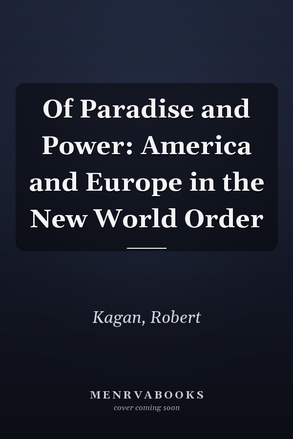 Of Paradise and Power: America and Europe in the New World Order