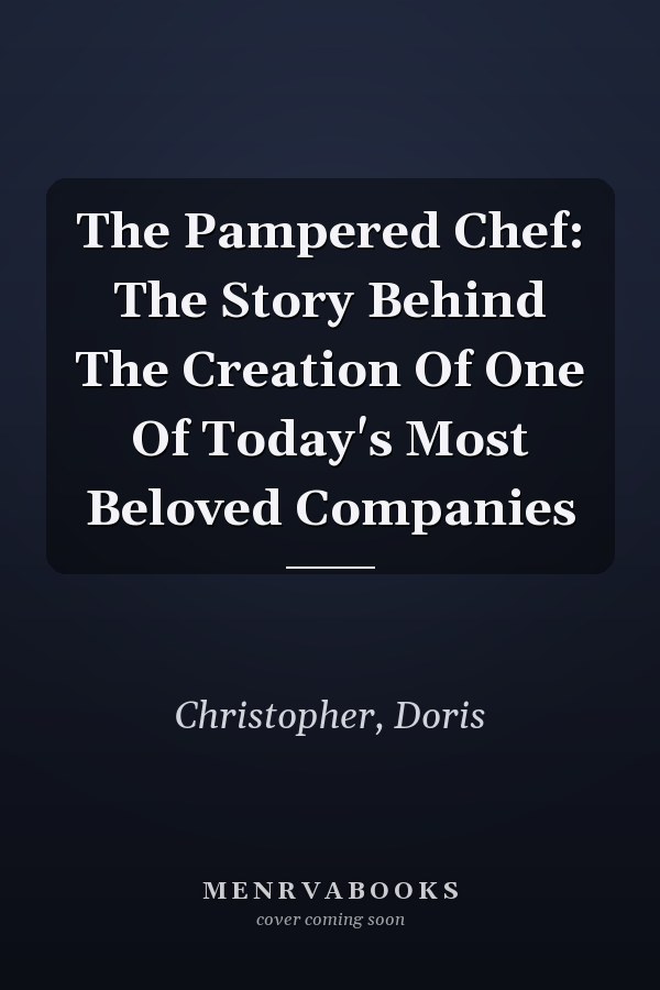 The Pampered Chef: The Story Behind The Creation Of One Of Today's Most Beloved Companies