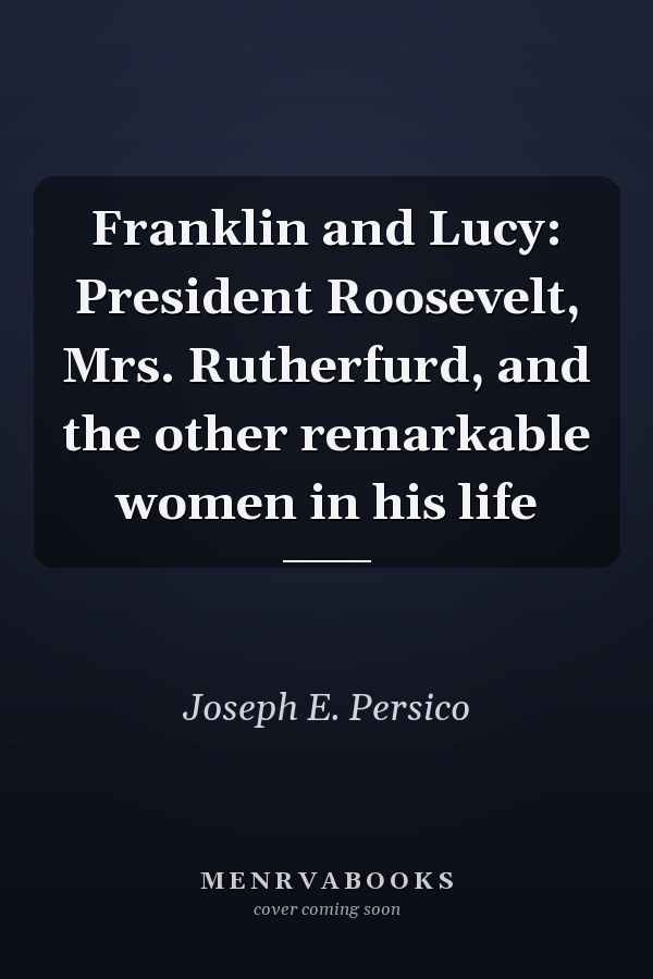 Franklin and Lucy: President Roosevelt, Mrs. Rutherfurd, and the other remarkable women in his life