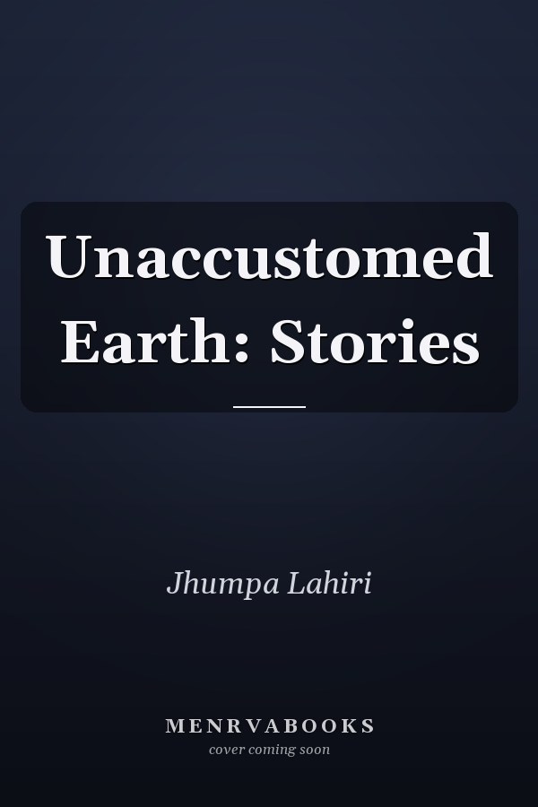 Unaccustomed Earth: Stories