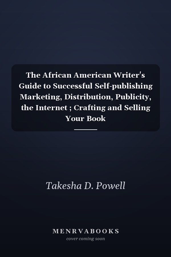 The African American Writer's Guide to Successful Self-publishing Marketing, Distribution, Publicity, the Internet ; Crafting and Selling Your Book