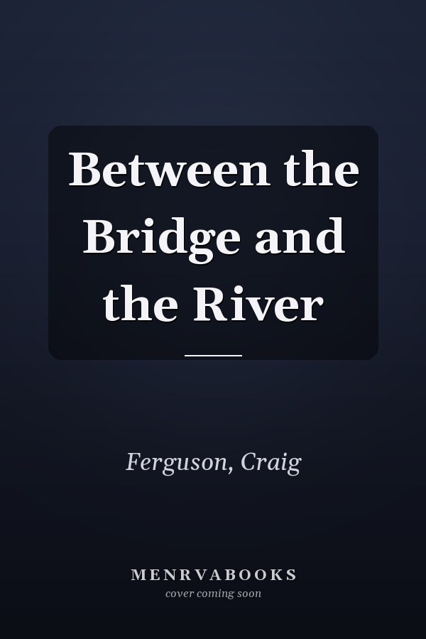 Between the Bridge and the River