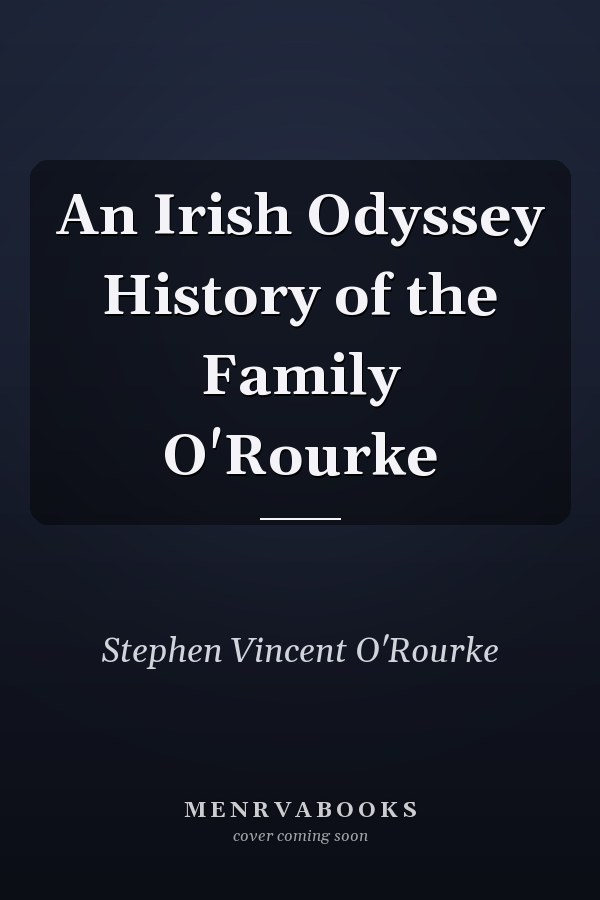 An Irish Odyssey History of the Family O'Rourke