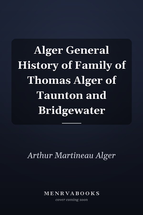 Alger General History of Family of Thomas Alger of Taunton and Bridgewater