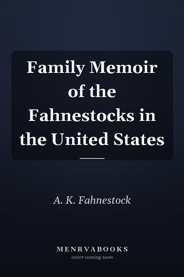 Family Memoir of the Fahnestocks in the United States