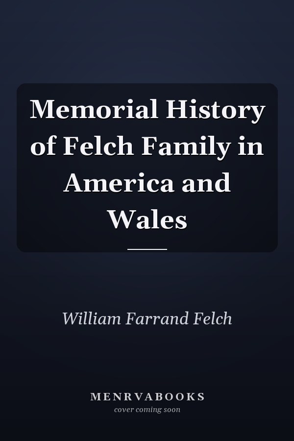 Memorial History of Felch Family in America and Wales