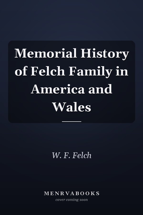 Memorial History of Felch Family in America and Wales