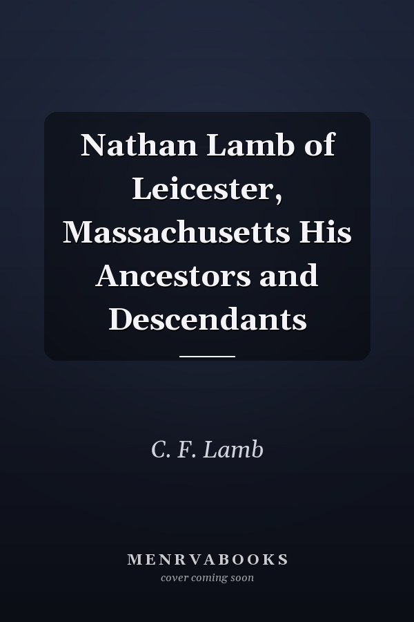 Nathan Lamb of Leicester, Massachusetts His Ancestors and Descendants