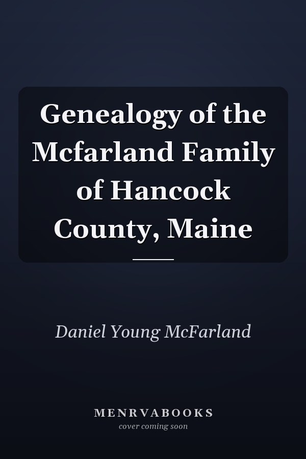 Genealogy of the Mcfarland Family of Hancock County, Maine