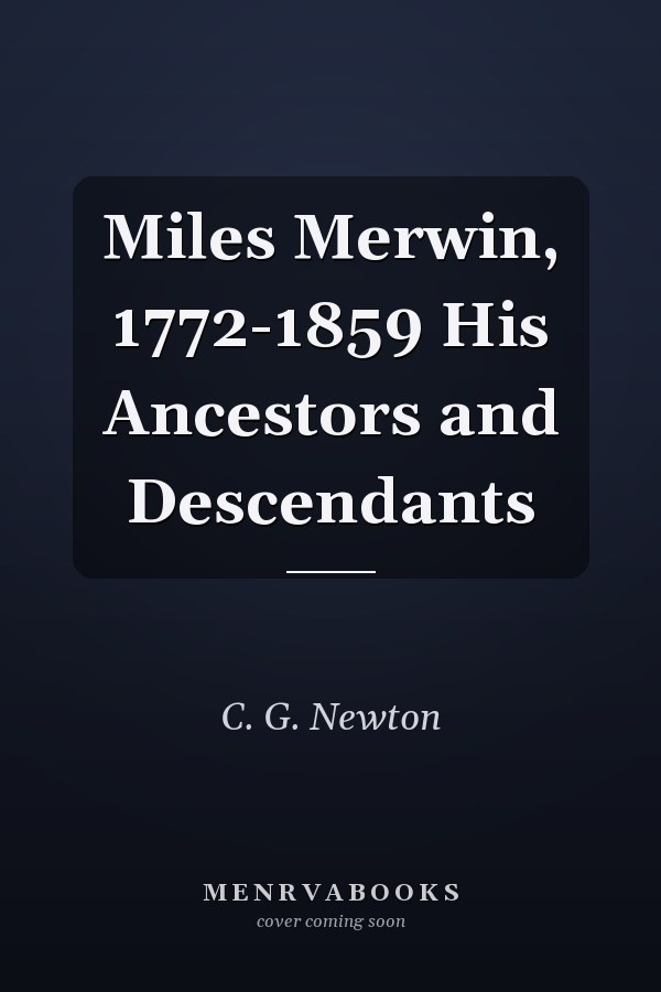 Miles Merwin, 1772-1859 His Ancestors and Descendants