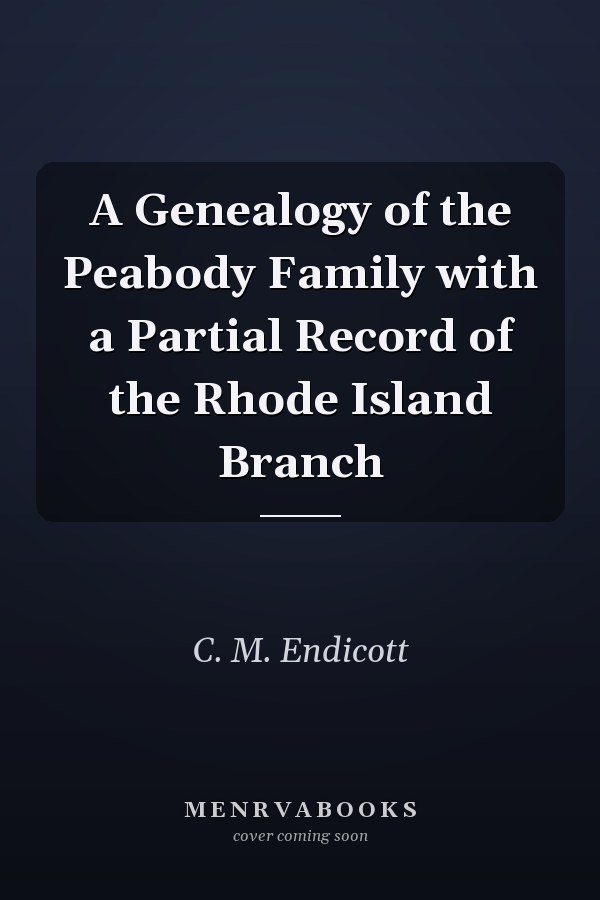 A Genealogy of the Peabody Family with a Partial Record of the Rhode Island Branch