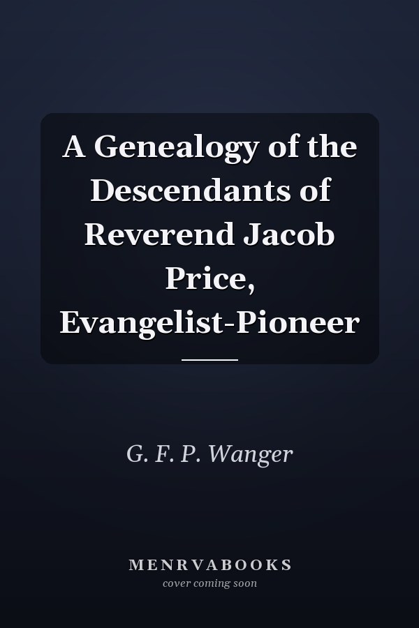 A Genealogy of the Descendants of Reverend Jacob Price, Evangelist-Pioneer