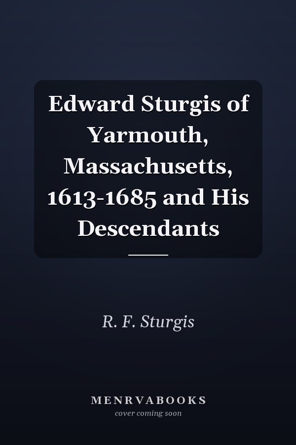 Edward Sturgis of Yarmouth, Massachusetts, 1613-1685 and His Descendants