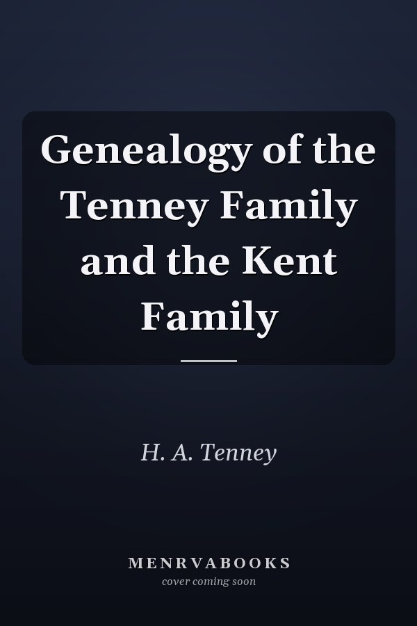 Genealogy of the Tenney Family and the Kent Family