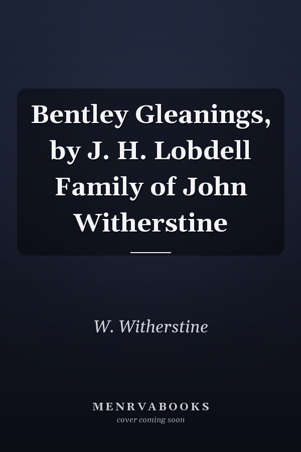 Bentley Gleanings, by J. H. Lobdell Family of John Witherstine