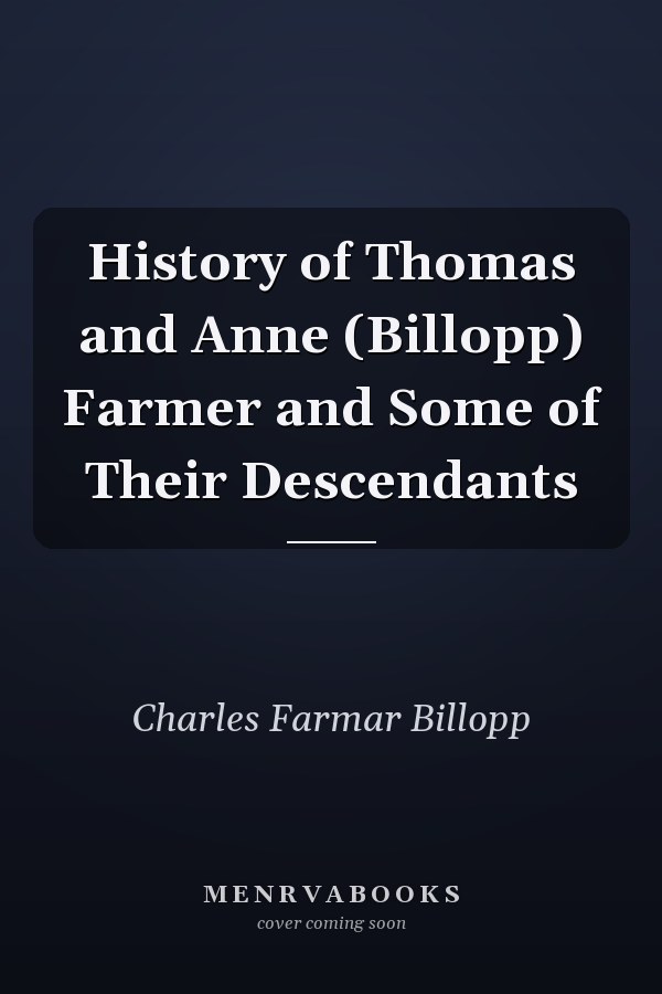 History of Thomas and Anne (Billopp) Farmer and Some of Their Descendants
