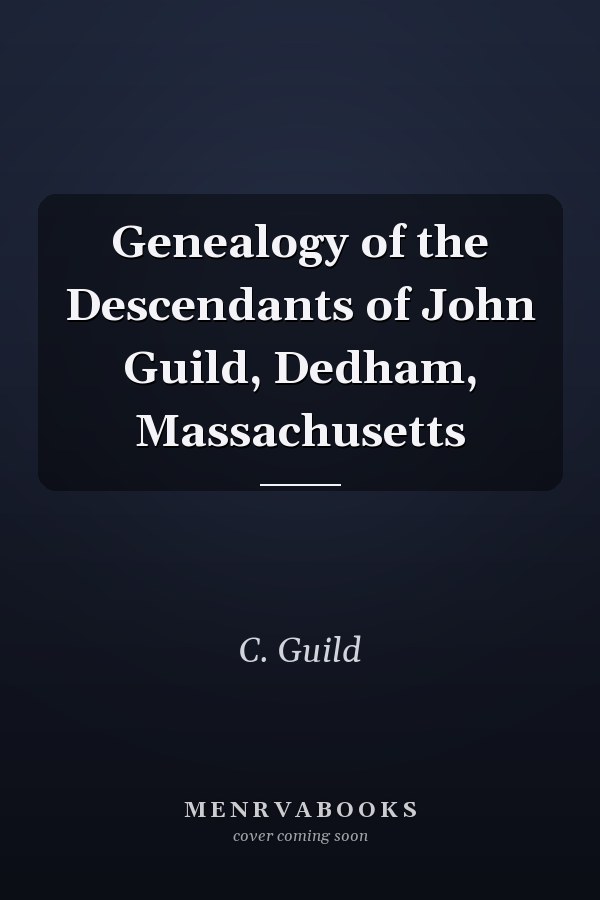 Genealogy of the Descendants of John Guild, Dedham, Massachusetts