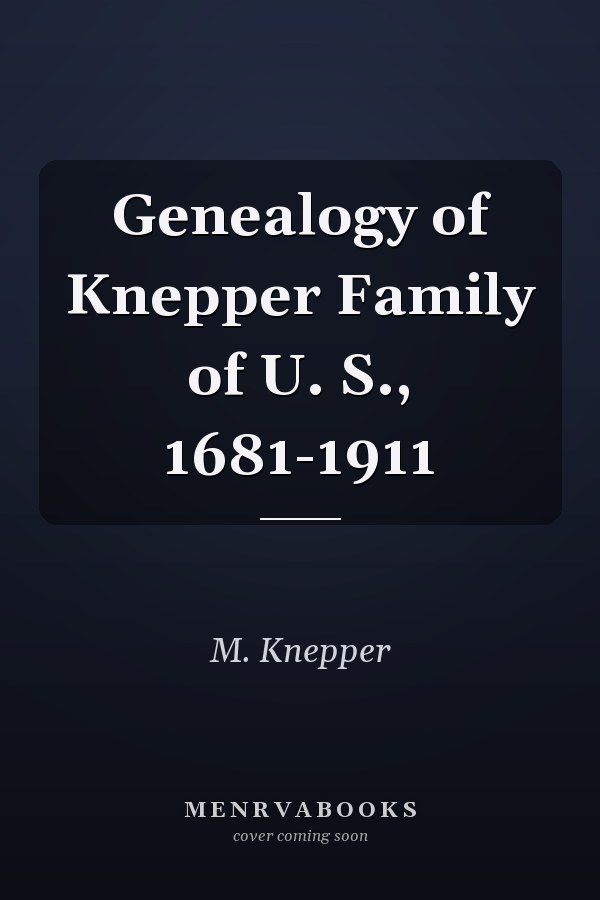 Genealogy of Knepper Family of U. S., 1681-1911