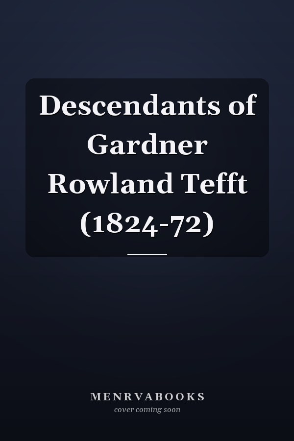Descendants of Gardner Rowland Tefft (1824-72)