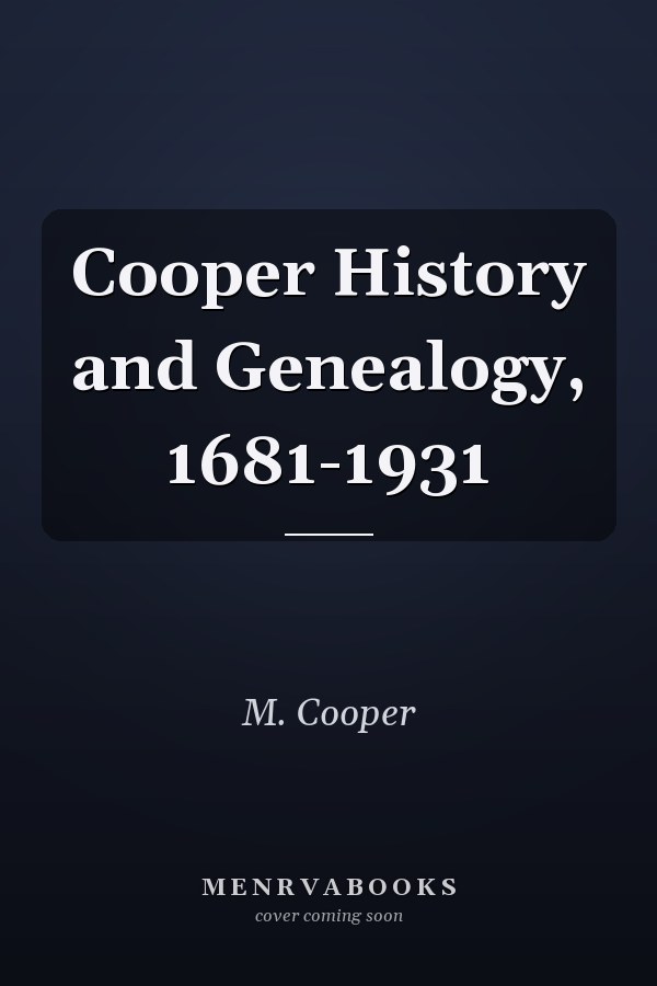 Cooper History and Genealogy, 1681-1931